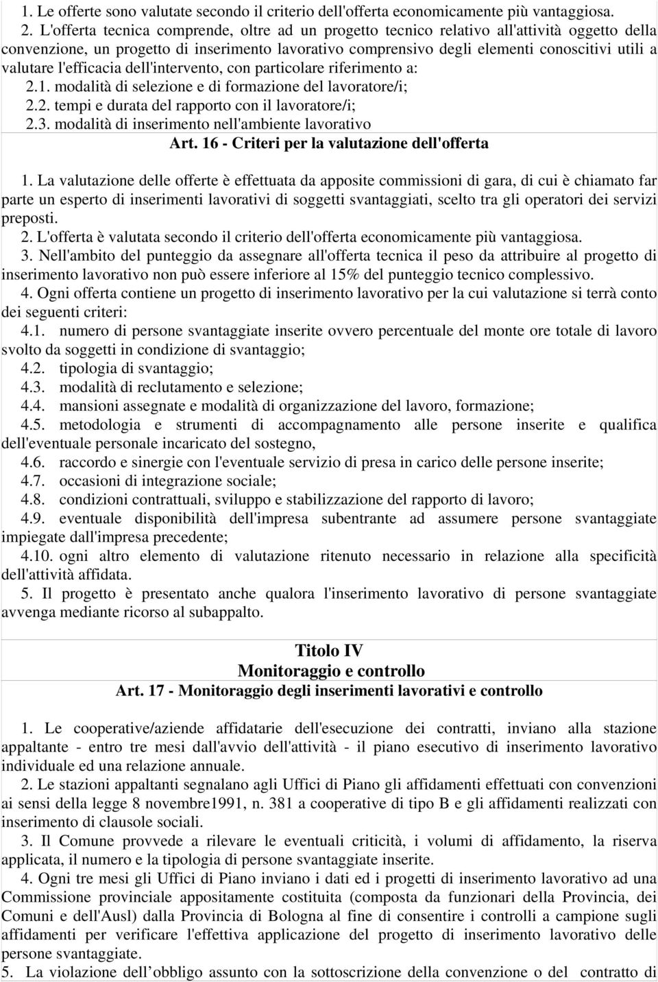 valutare l'efficacia dell'intervento, con particolare riferimento a: 2.1. modalità di selezione e di formazione del lavoratore/i; 2.2. tempi e durata del rapporto con il lavoratore/i; 2.3.