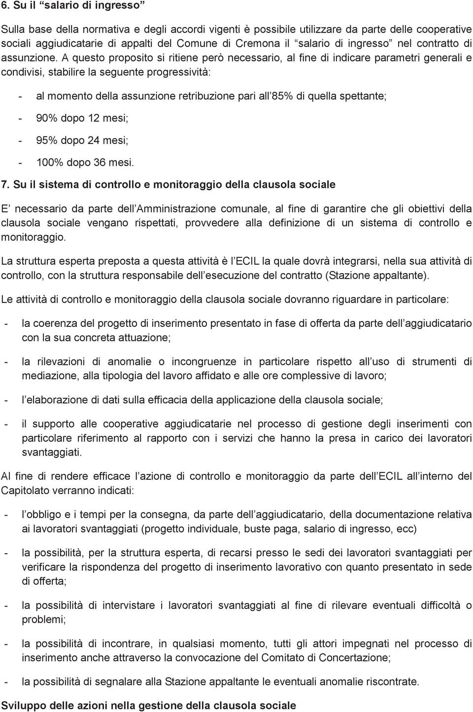 A questo proposito si ritiene però necessario, al fine di indicare parametri generali e condivisi, stabilire la seguente progressività: - al momento della assunzione retribuzione pari all 85% di