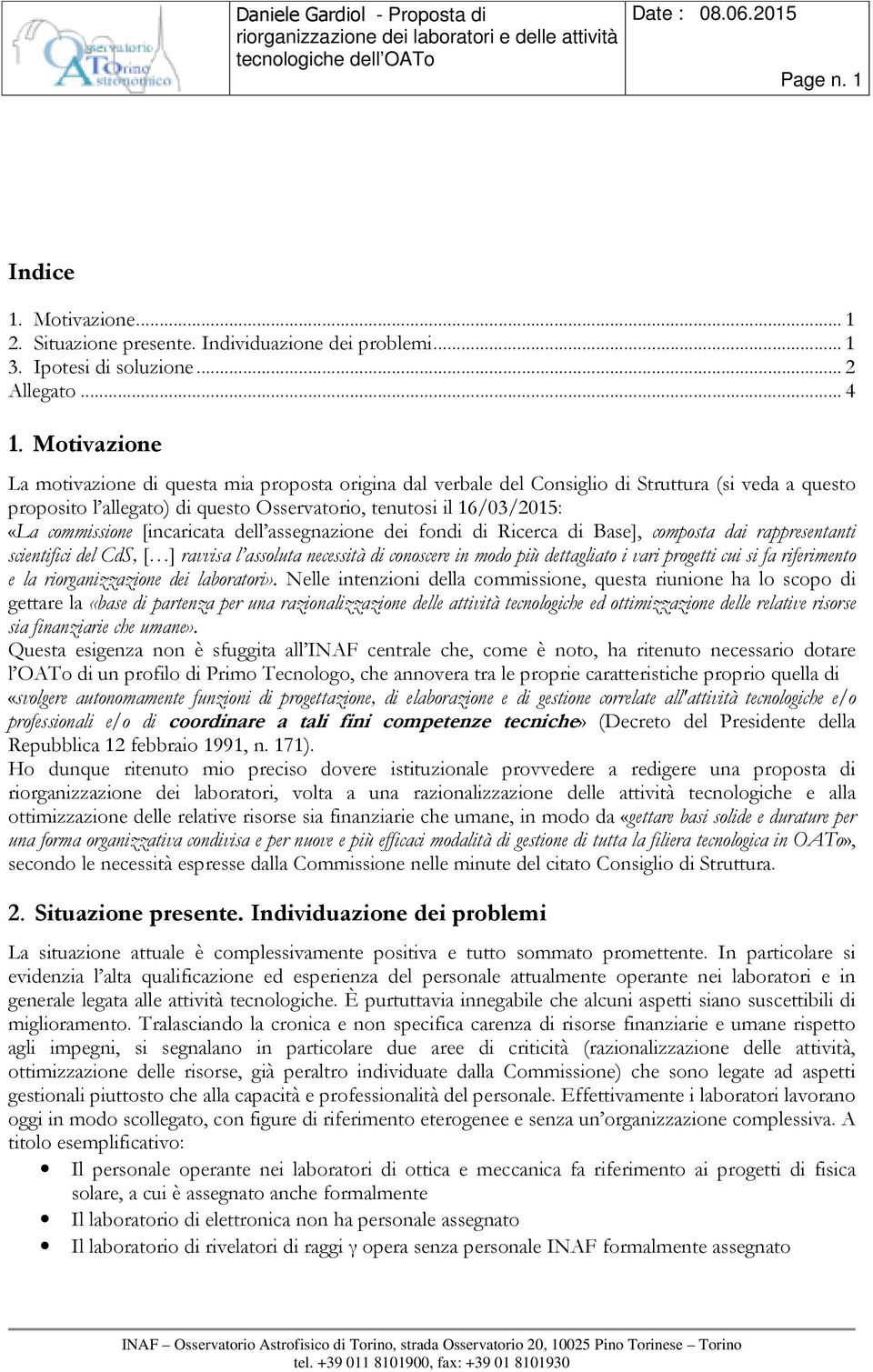 commissione [incaricata dell assegnazione dei fondi di Ricerca di Base], composta dai rappresentanti scientifici del CdS, [ ] ravvisa l assoluta necessità di conoscere in modo più dettagliato i vari