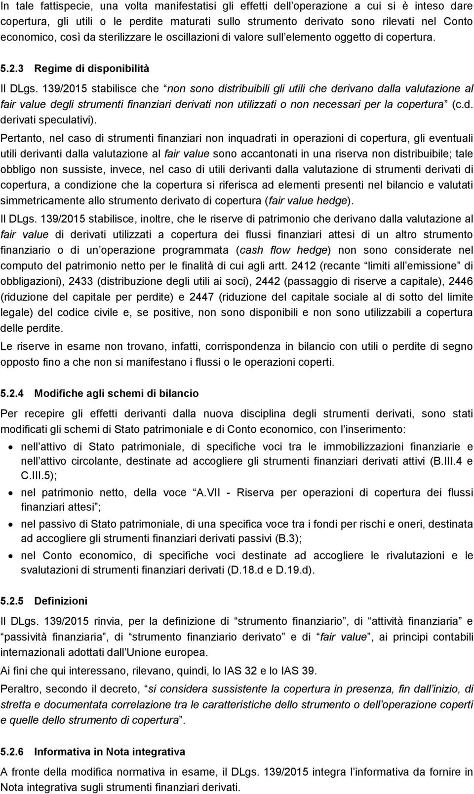 139/2015 stabilisce che non sono distribuibili gli utili che derivano dalla valutazione al fair value degli strumenti finanziari derivati non utilizzati o non necessari per la copertura (c.d. derivati speculativi).