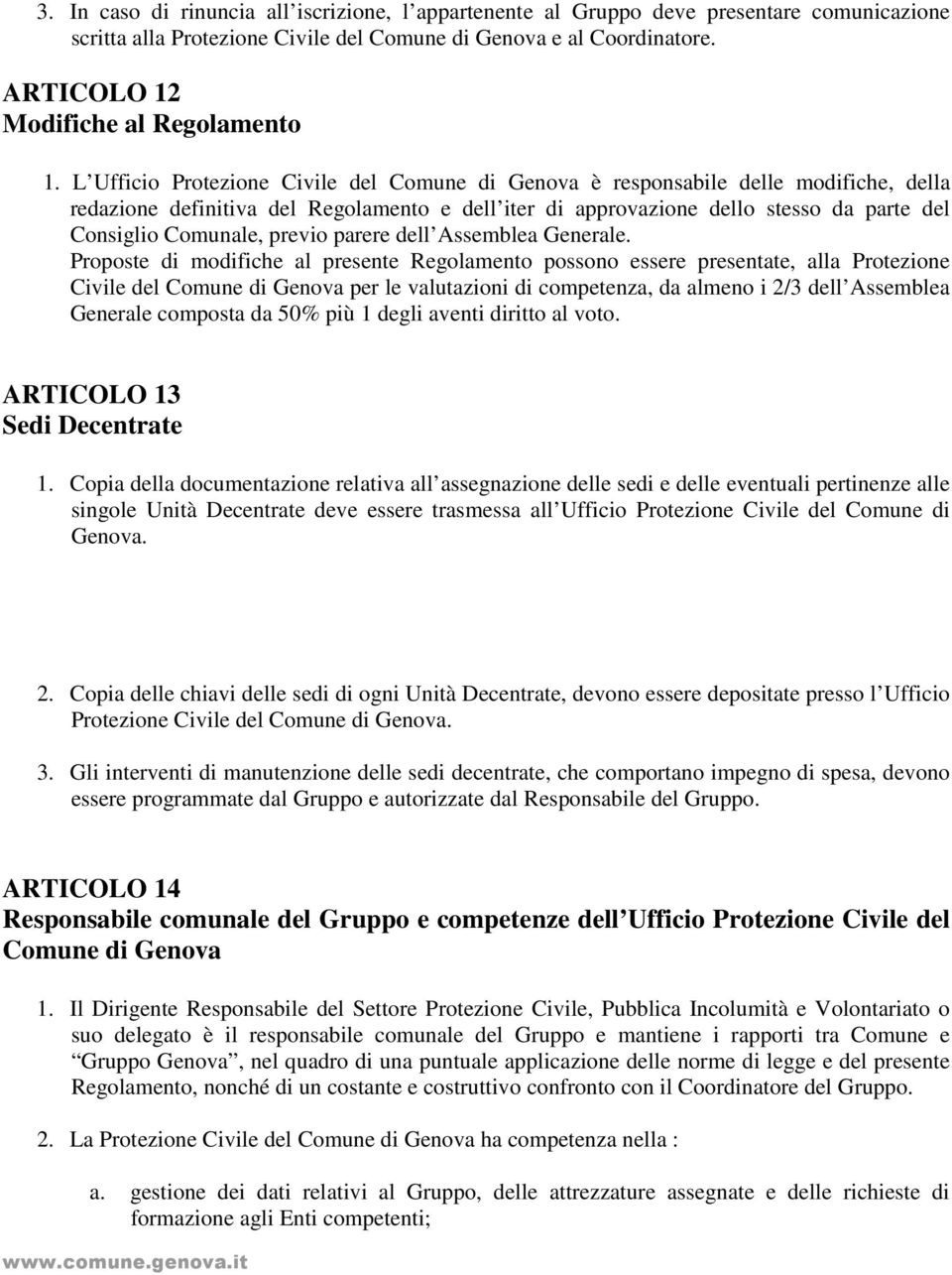 L Ufficio Protezione Civile del Comune di Genova è responsabile delle modifiche, della redazione definitiva del Regolamento e dell iter di approvazione dello stesso da parte del Consiglio Comunale,