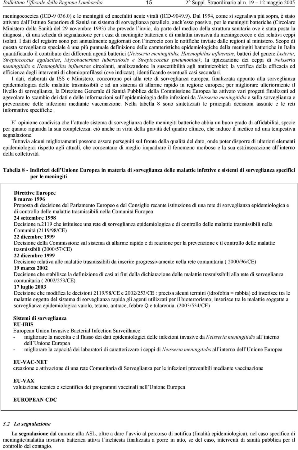 della Sanità del 29 novembre 1993) che prevede l invio, da parte del medico della struttura sanitaria ove è stata posta la diagnosi, di una scheda di segnalazione per i casi di meningite batterica e