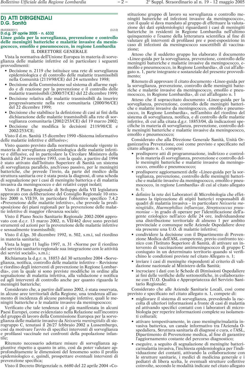 la normativa dell Unione Europea in materia di sorveglianza delle malattie infettive ed in particolare i seguenti provvedimenti: Decisione n.