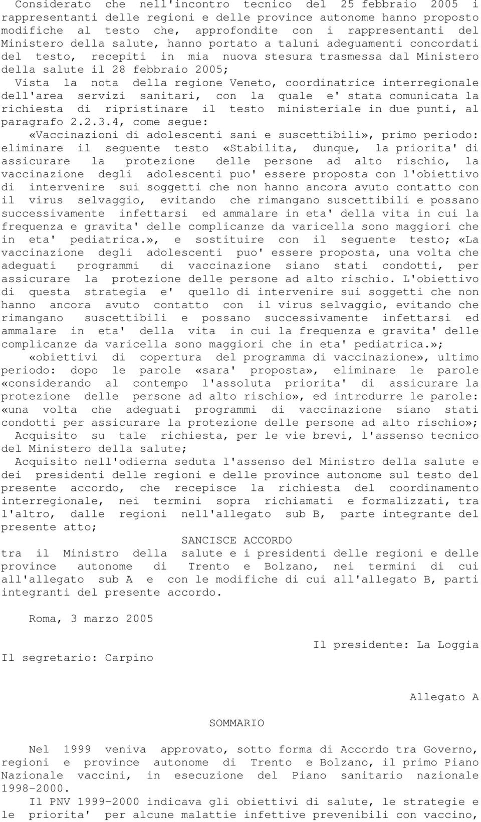Veneto, coordinatrice interregionale dell'area servizi sanitari, con la quale e' stata comunicata la richiesta di ripristinare il testo ministeriale in due punti, al paragrafo 2.2.3.