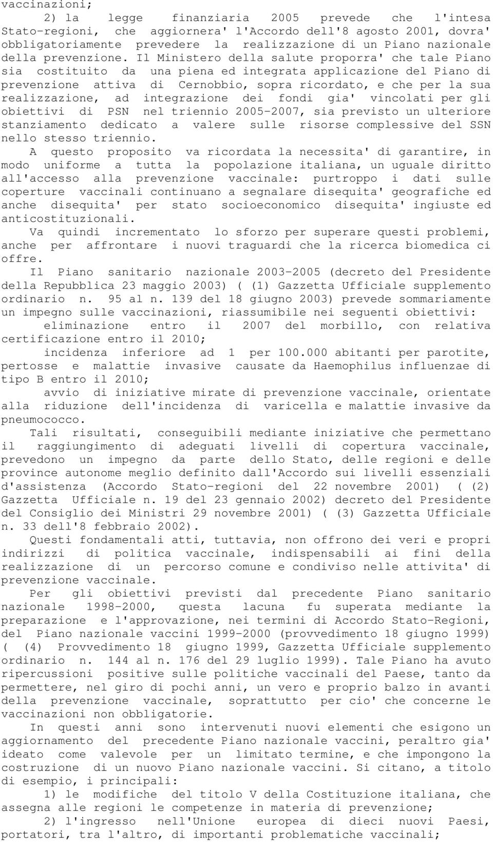 Il Ministero della salute proporra' che tale Piano sia costituito da una piena ed integrata applicazione del Piano di prevenzione attiva di Cernobbio, sopra ricordato, e che per la sua realizzazione,