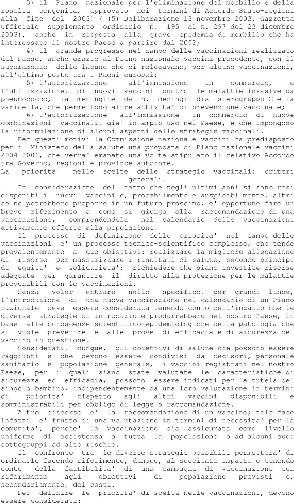 297 del 23 dicembre 2003), anche in risposta alla grave epidemia di morbillo che ha interessato il nostro Paese a partire dal 2002; 4) il grande progresso nel campo delle vaccinazioni realizzato dal