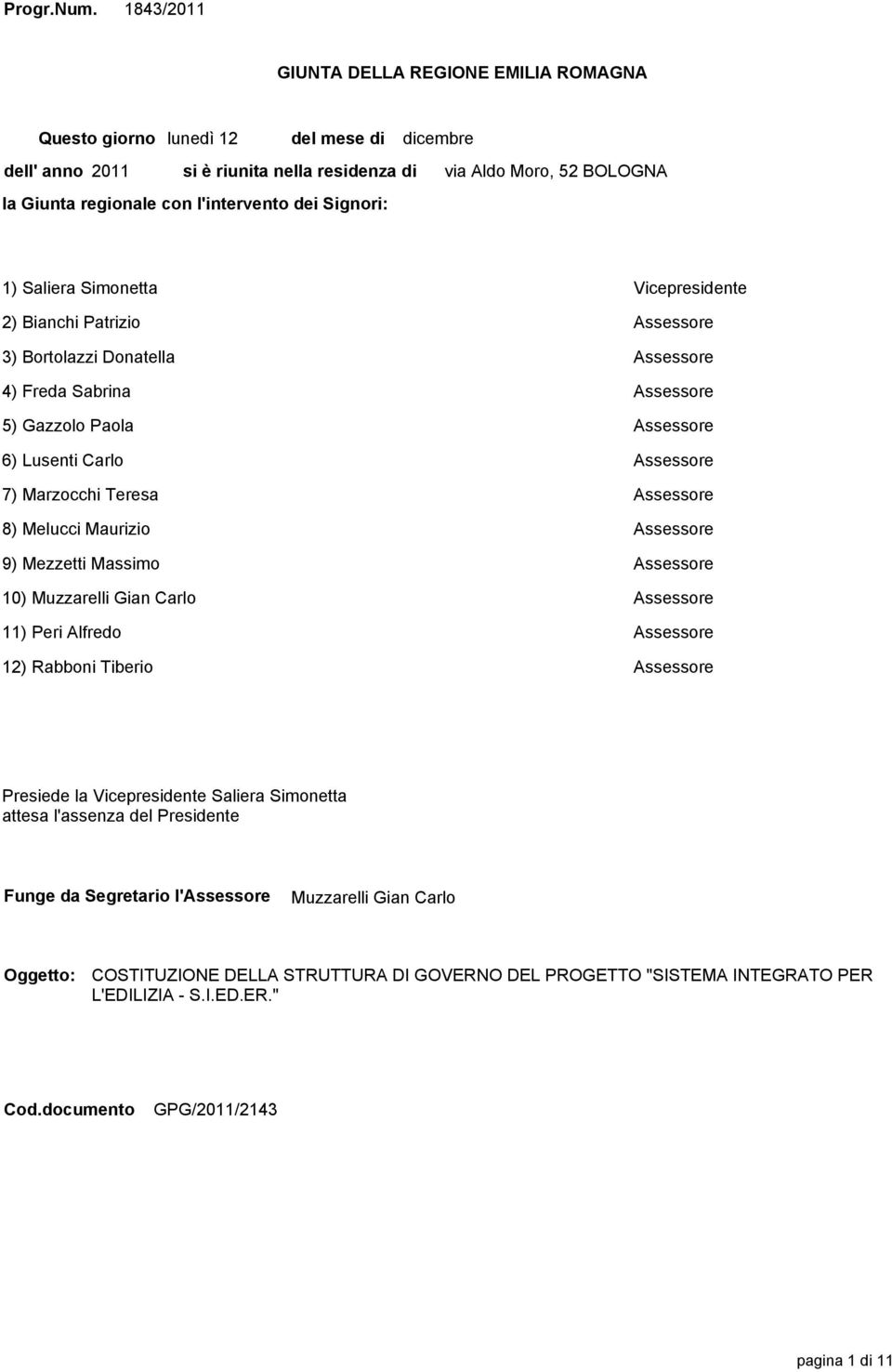 Moro, 52 BOLOGNA 1) Saliera Simonetta Vicepresidente 2) Bianchi Patrizio Assessore 3) Bortolazzi Donatella Assessore 4) Freda Sabrina Assessore 5) Gazzolo Paola Assessore 6) Lusenti Carlo Assessore