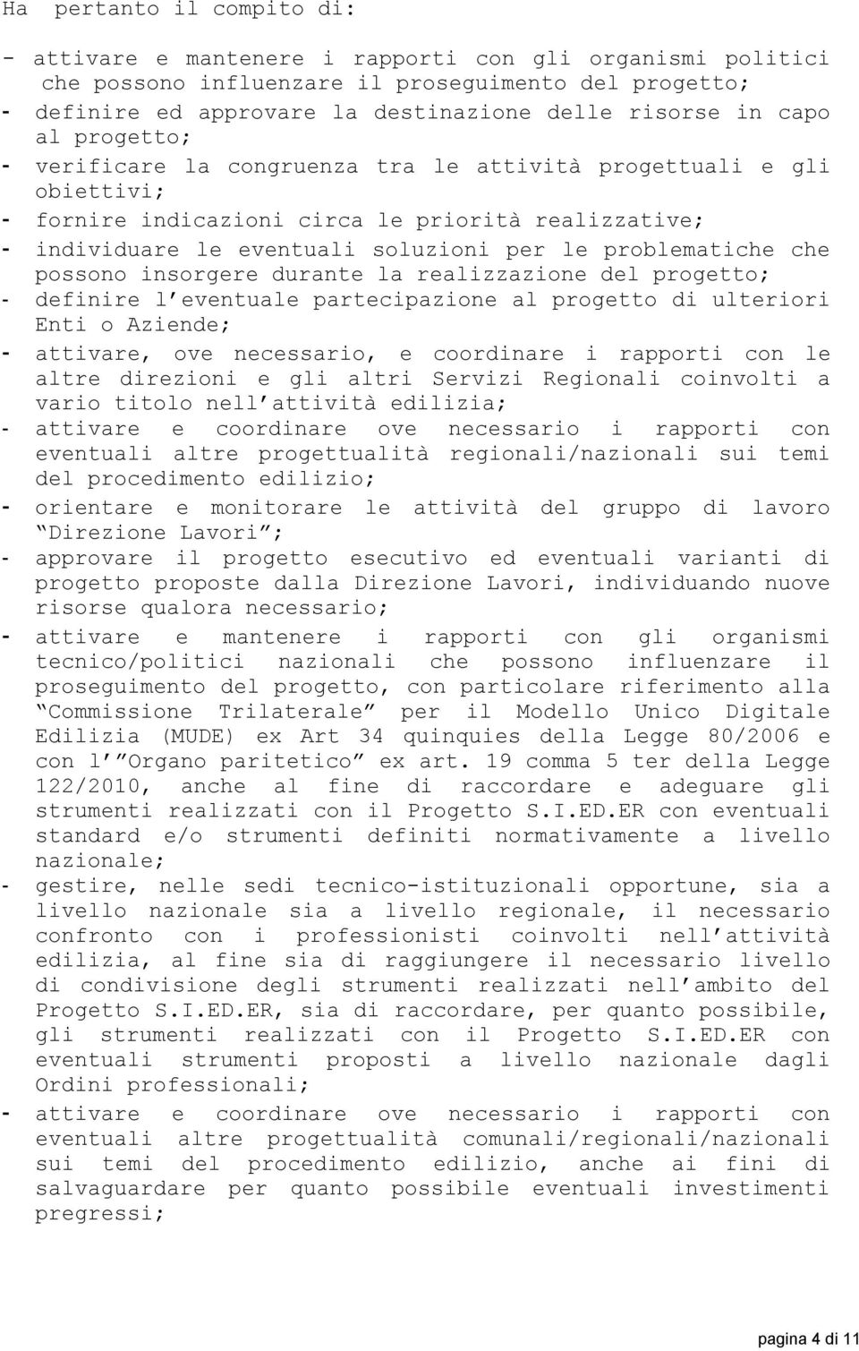 problematiche che possono insorgere durante la realizzazione del progetto; - definire l eventuale partecipazione al progetto di ulteriori Enti o Aziende; - attivare, ove necessario, e coordinare i