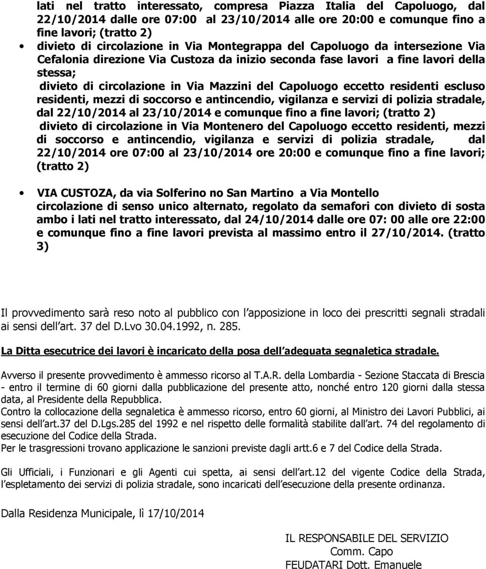 residenti escluso residenti, mezzi di soccorso e antincendio, vigilanza e servizi di polizia stradale, dal 22/10/2014 al 23/10/2014 e comunque fino a fine lavori; (tratto 2) divieto di circolazione