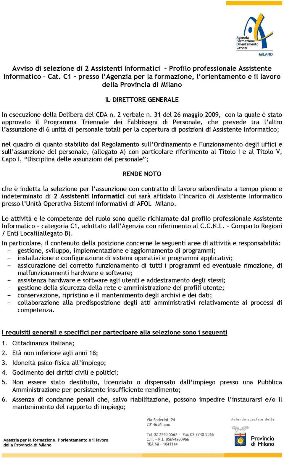 31 del 26 maggio 2009, con la quale è stato approvato il Programma Triennale dei Fabbisogni di Personale, che prevede tra l altro l assunzione di 6 unità di personale totali per la copertura di