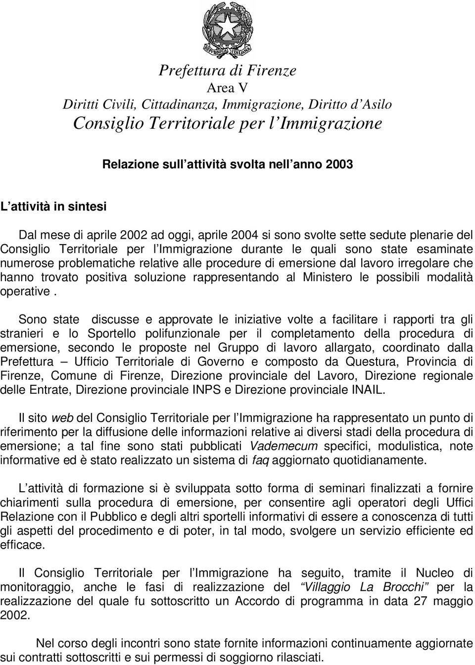 Sono state discusse e approvate le iniziative volte a facilitare i rapporti tra gli stranieri e lo Sportello polifunzionale per il completamento della procedura di emersione, secondo le proposte nel