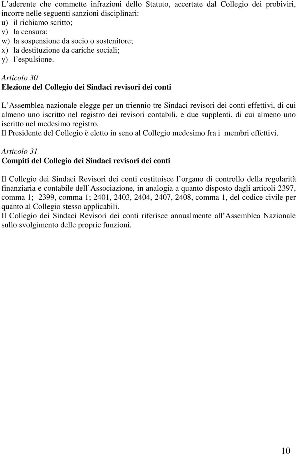 Articolo 30 Elezione del Collegio dei Sindaci revisori dei conti L Assemblea nazionale elegge per un triennio tre Sindaci revisori dei conti effettivi, di cui almeno uno iscritto nel registro dei