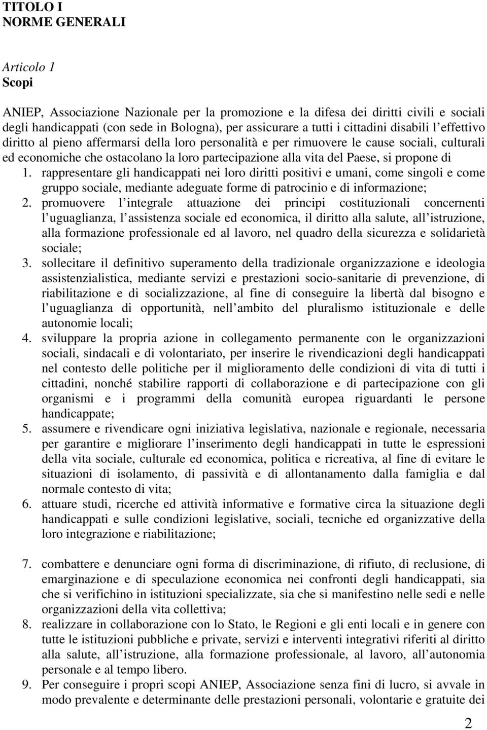 si propone di 1. rappresentare gli handicappati nei loro diritti positivi e umani, come singoli e come gruppo sociale, mediante adeguate forme di patrocinio e di informazione; 2.