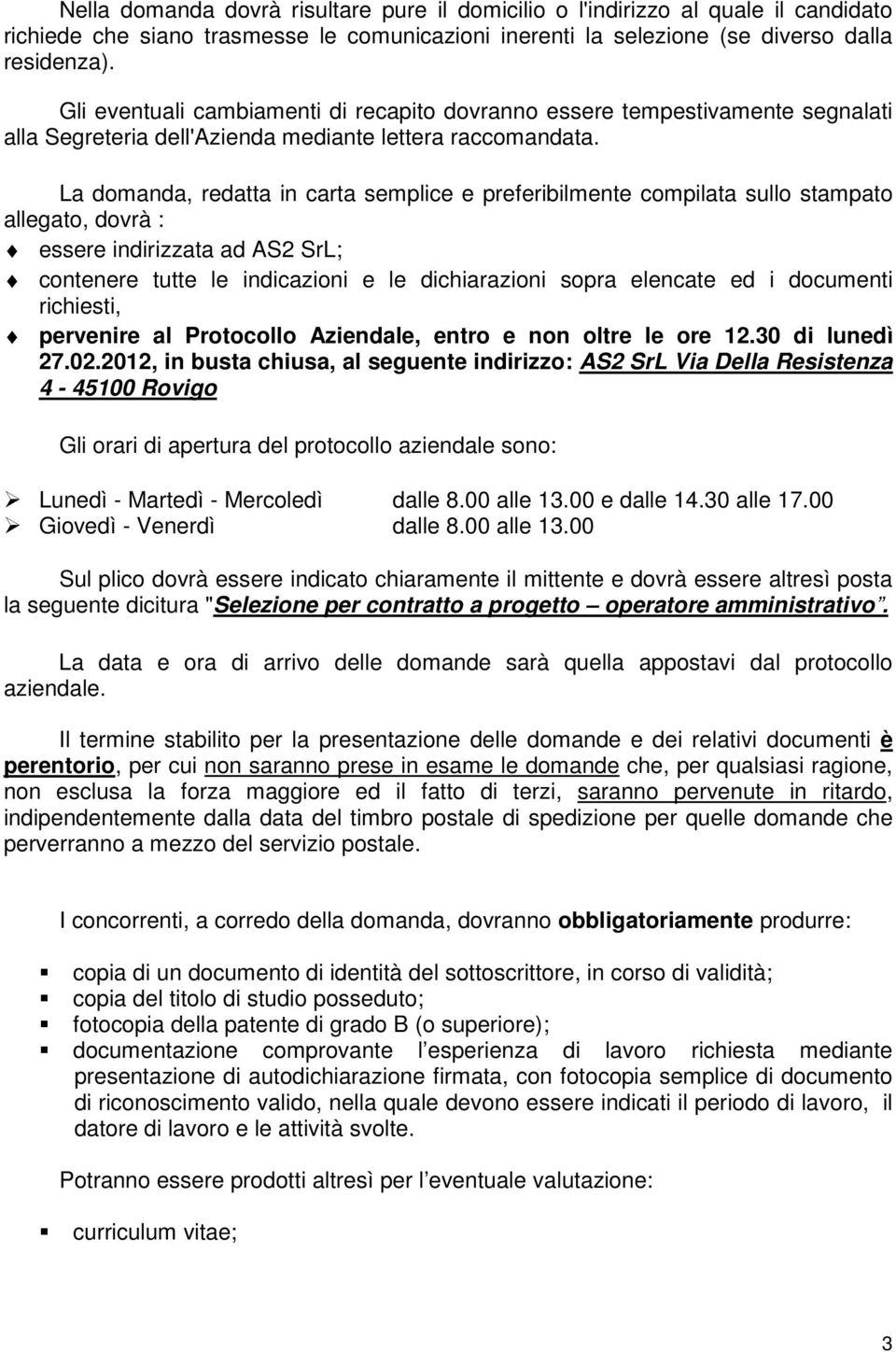 La domanda, redatta in carta semplice e preferibilmente compilata sullo stampato allegato, dovrà : essere indirizzata ad AS2 SrL; contenere tutte le indicazioni e le dichiarazioni sopra elencate ed i