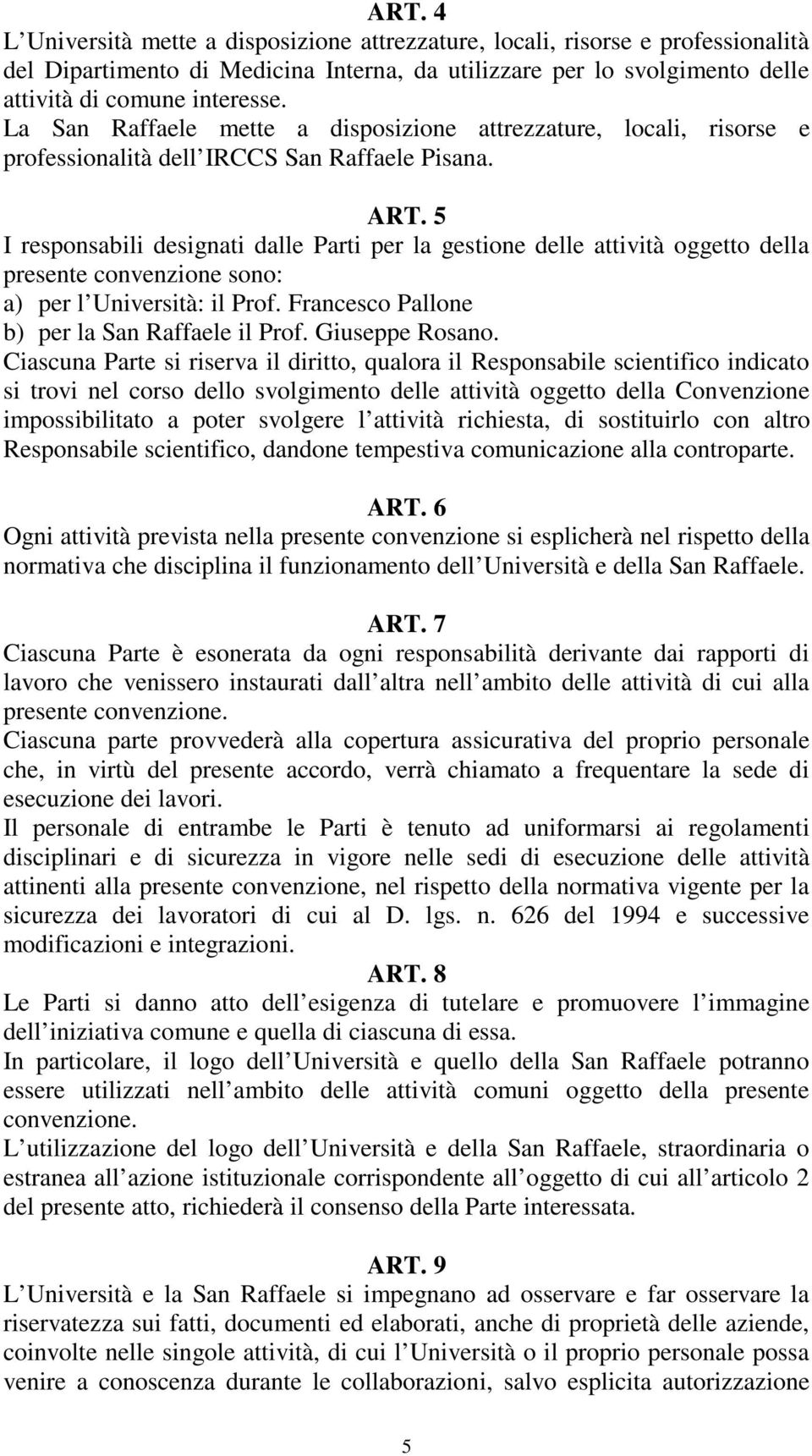 5 I responsabili designati dalle Parti per la gestione delle attività oggetto della presente convenzione sono: a) per l Università: il Prof. Francesco Pallone b) per la San Raffaele il Prof.