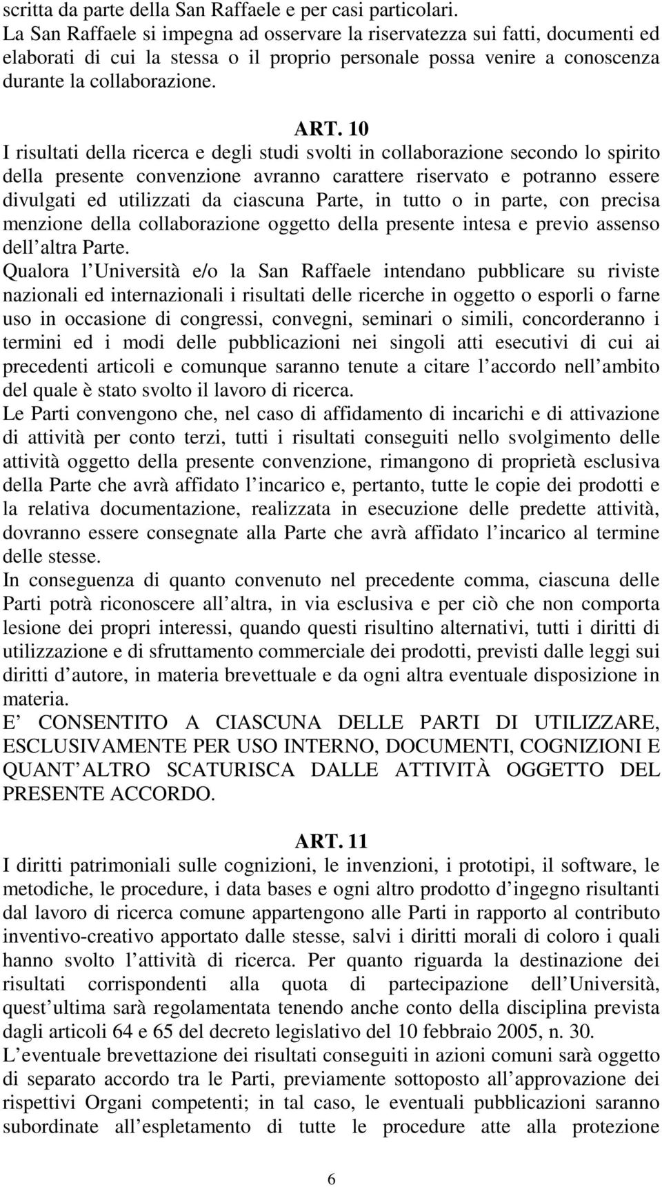 10 I risultati della ricerca e degli studi svolti in collaborazione secondo lo spirito della presente convenzione avranno carattere riservato e potranno essere divulgati ed utilizzati da ciascuna