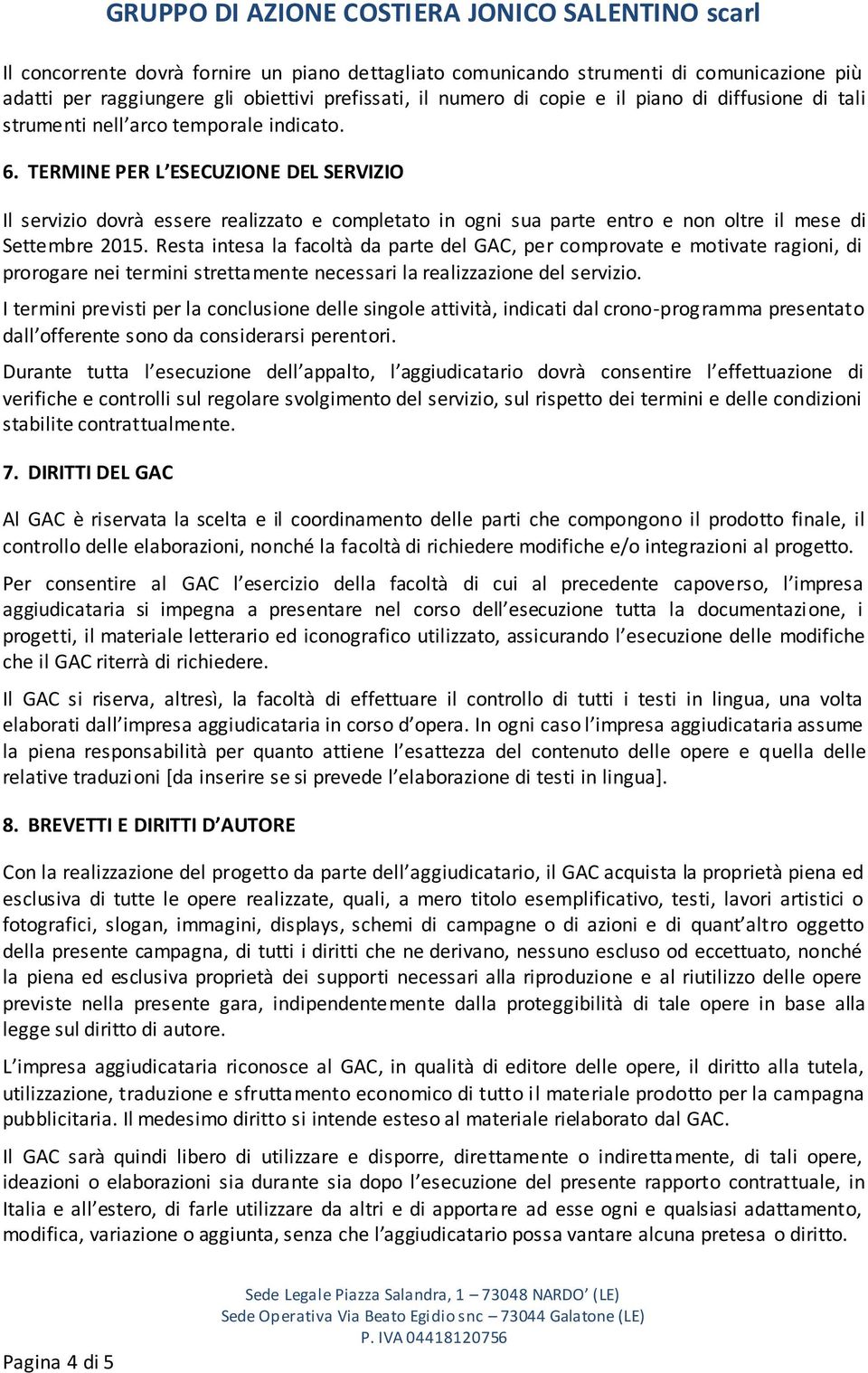 Resta intesa la facoltà da parte del GAC, per comprovate e motivate ragioni, di prorogare nei termini strettamente necessari la realizzazione del servizio.