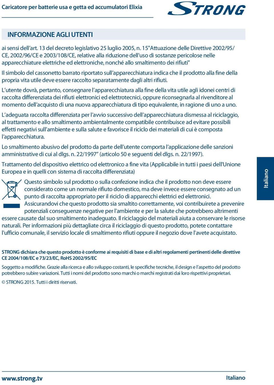 dei rifiuti" Il simbolo del cassonetto barrato riportato sull apparecchiatura indica che il prodotto alla fine della propria vita utile deve essere raccolto separatamente dagli altri rifiuti.