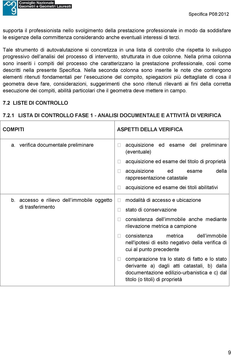 Nella prima colonna sono inseriti i compiti del processo che caratterizzano la prestazione professionale, così come descritti nella presente Specifica.