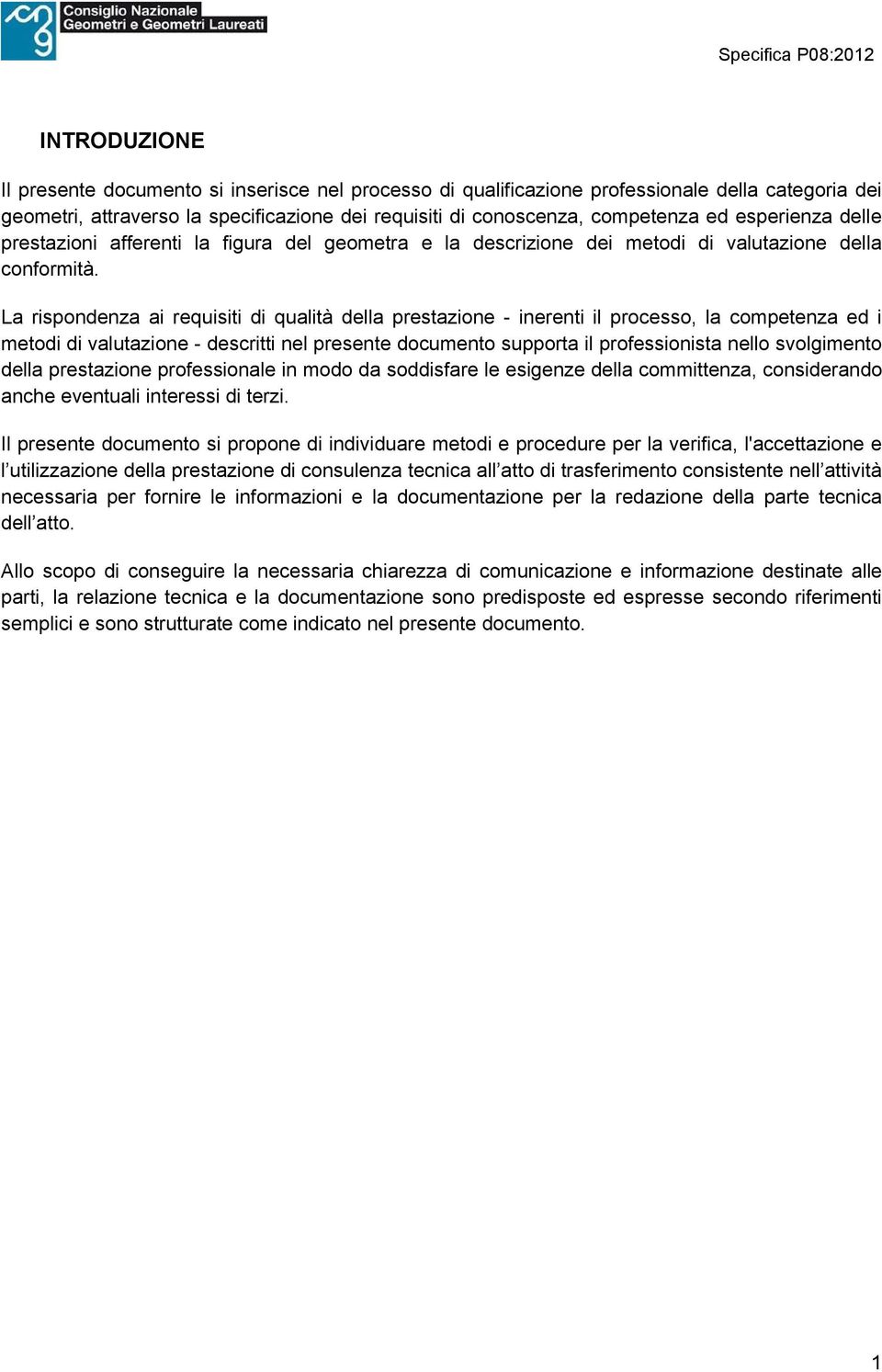 La rispondenza ai requisiti di qualità della prestazione - inerenti il processo, la competenza ed i metodi di valutazione - descritti nel presente documento supporta il professionista nello