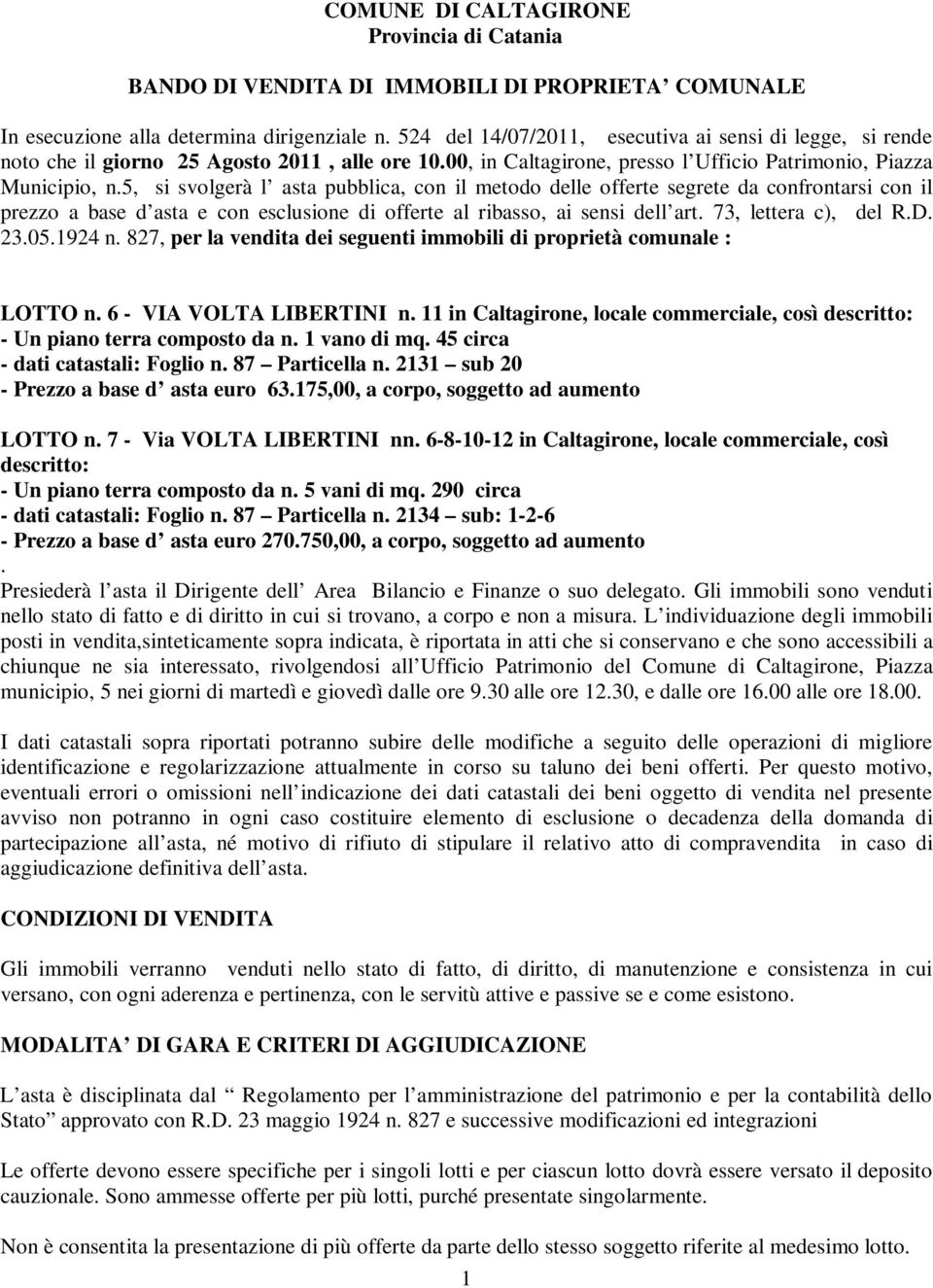 5, si svolgerà l asta pubblica, con il metodo delle offerte segrete da confrontarsi con il prezzo a base d asta e con esclusione di offerte al ribasso, ai sensi dell art. 73, lettera c), del R.D. 23.