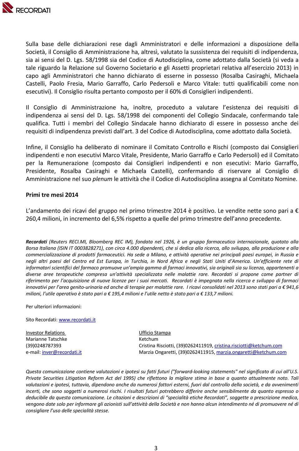 58/1998 sia del Codice di Autodisciplina, come adottato dalla Società (si veda a tale riguardo la Relazione sul Governo Societario e gli Assetti proprietari relativa all esercizio 2013) in capo agli