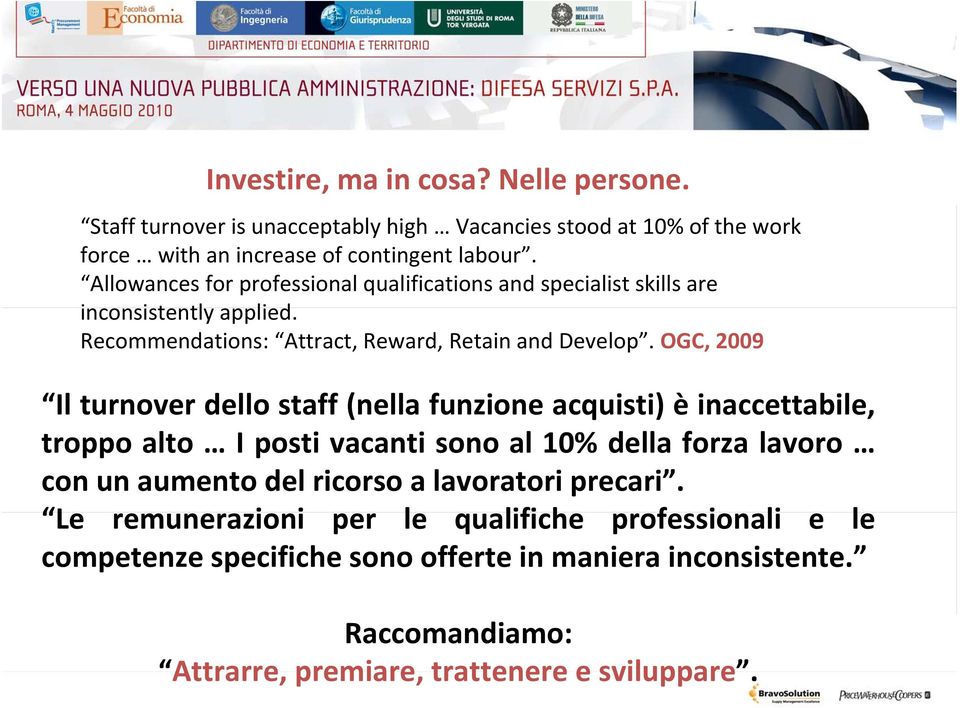 OGC, 2009 Il turnover dello staff (nella funzione acquisti) è inaccettabile, troppo alto I posti vacanti sono al 10% della forza lavoro con un aumento del ricorso a