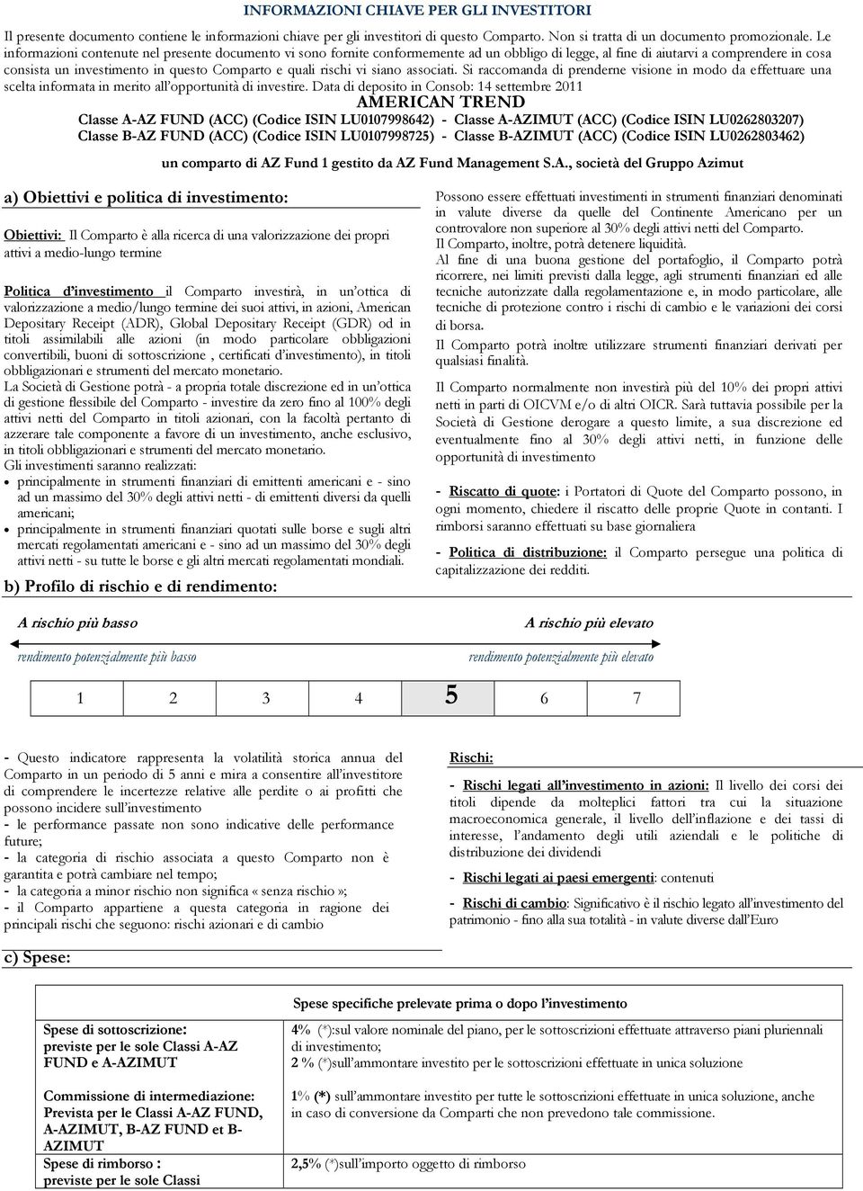 rischi vi siano associati. Si raccomanda di prenderne visione in modo da effettuare una scelta informata in merito all opportunità di investire.