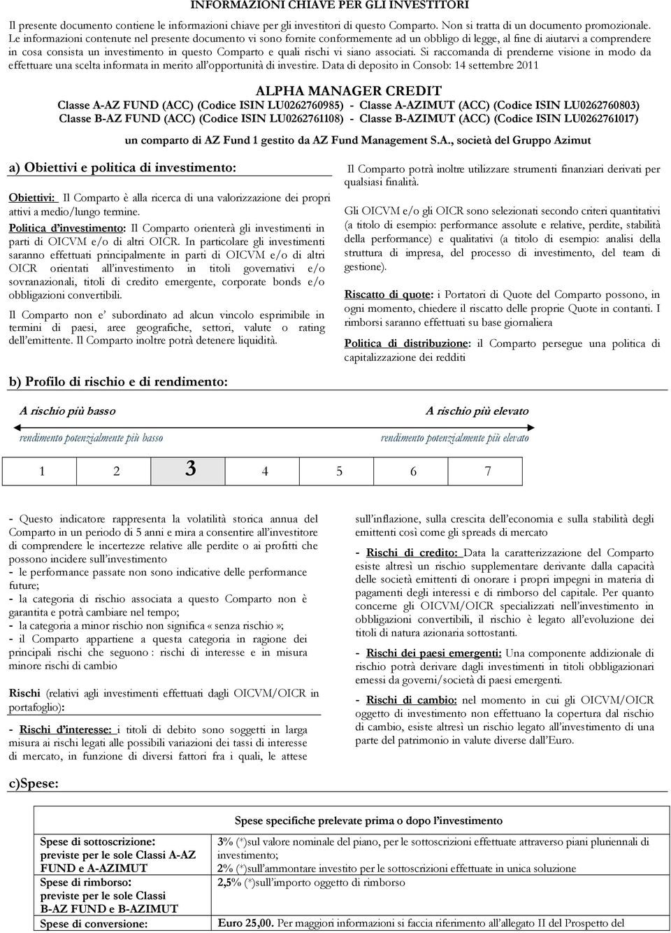 rischi vi siano associati. Si raccomanda di prenderne visione in modo da effettuare una scelta informata in merito all opportunità di investire.