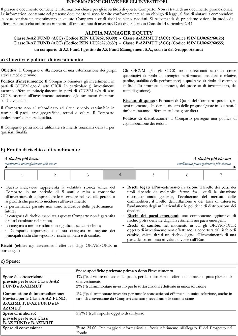 rischi vi siano associati. Si raccomanda di prenderne visione in modo da effettuare una scelta informata in merito all opportunità di investire.