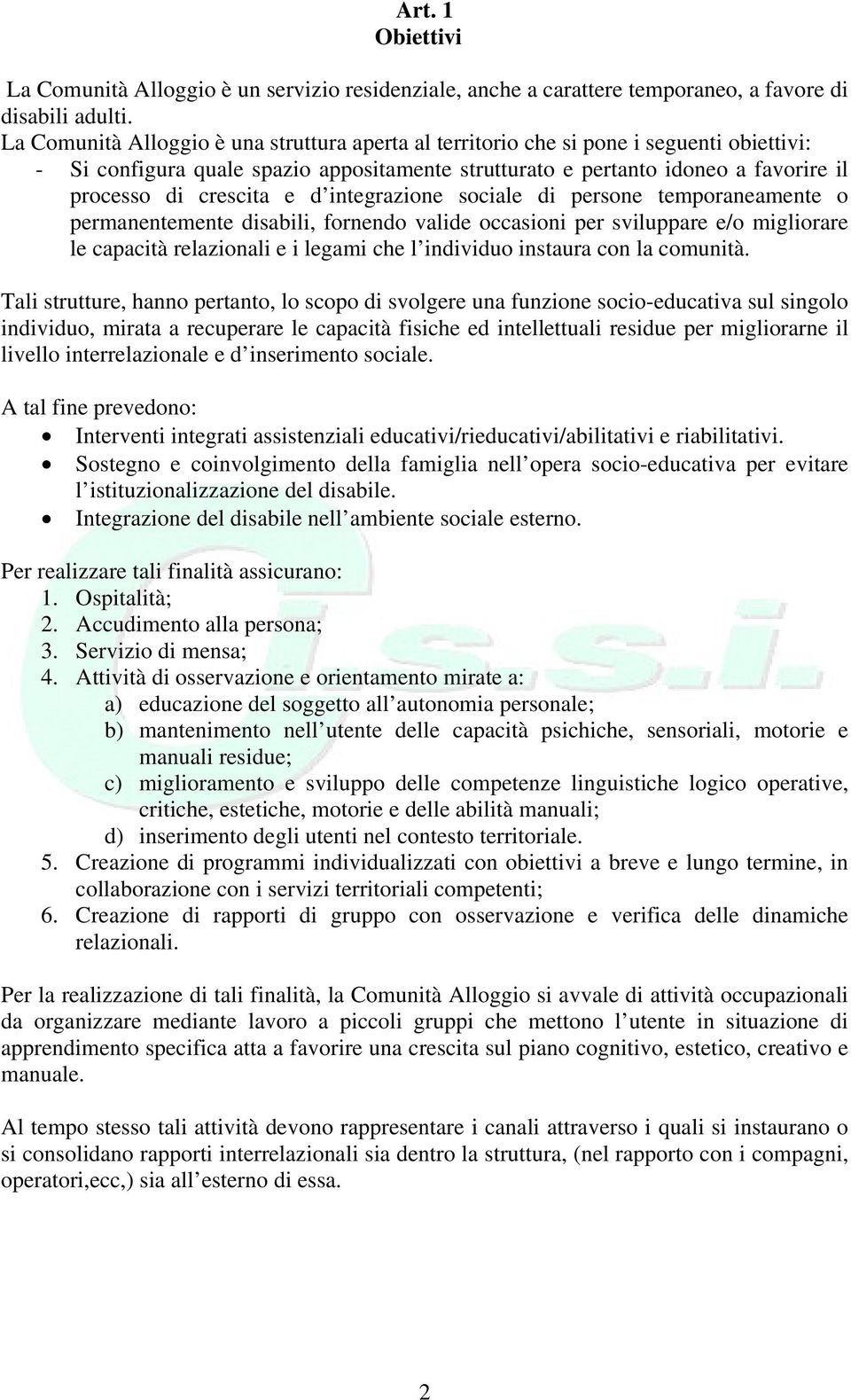 e d integrazione sociale di persone temporaneamente o permanentemente disabili, fornendo valide occasioni per sviluppare e/o migliorare le capacità relazionali e i legami che l individuo instaura con