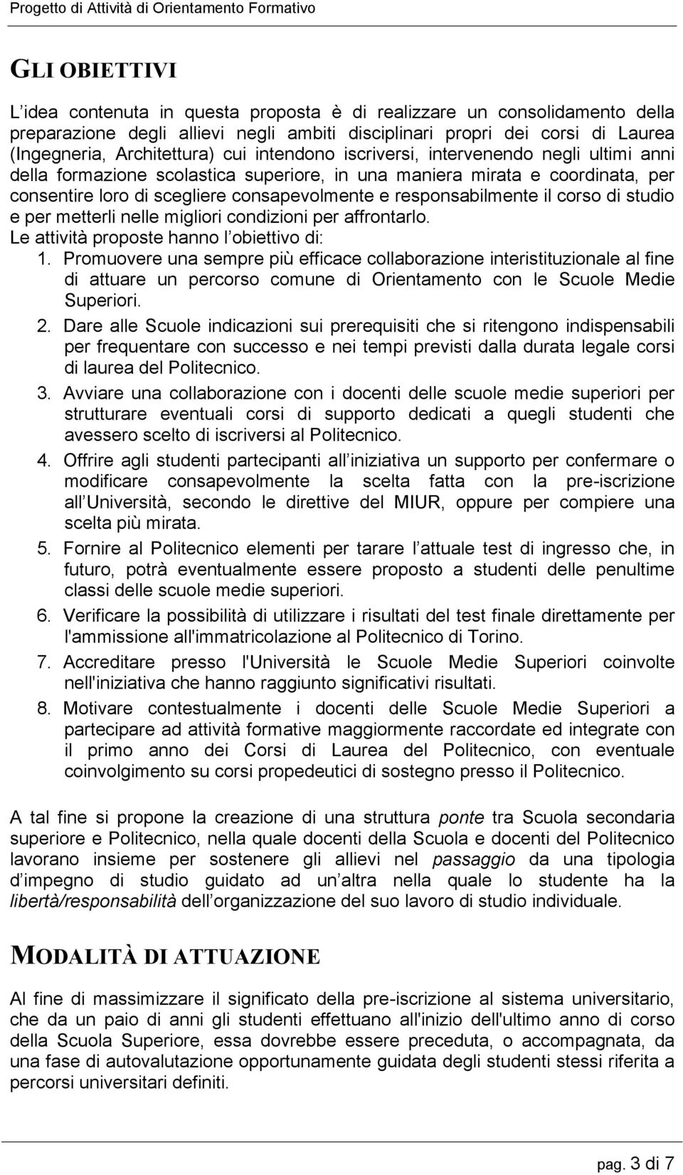 il corso di studio e per metterli nelle migliori condizioni per affrontarlo. Le attività proposte hanno l obiettivo di: 1.