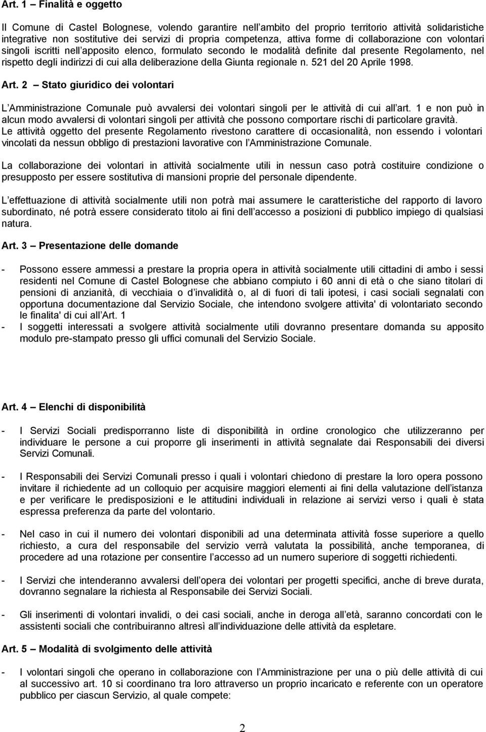 deliberazione della Giunta regionale n. 521 del 20 Aprile 1998. Art. 2 Stato giuridico dei volontari L Amministrazione Comunale può avvalersi dei volontari singoli per le attività di cui all art.