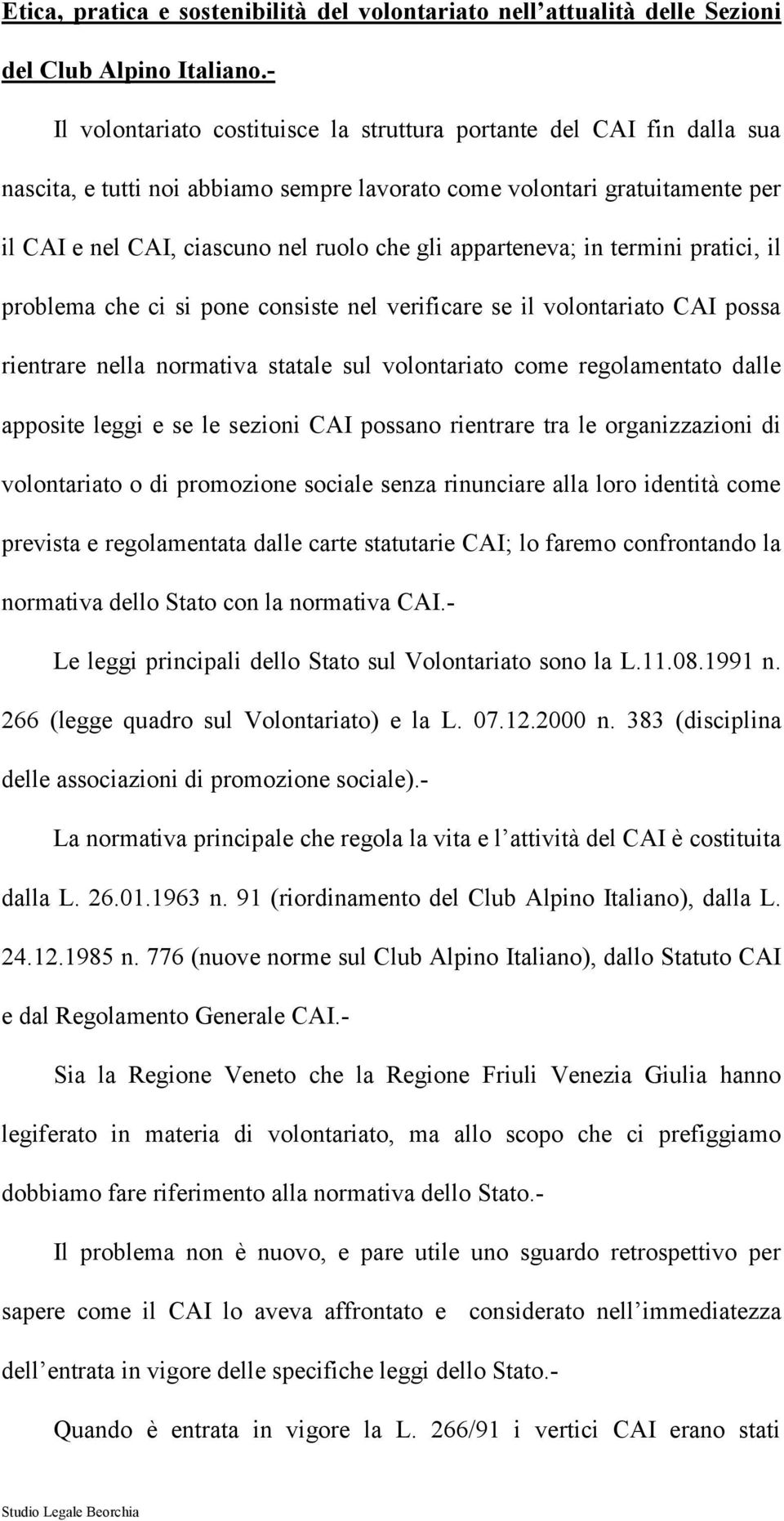 apparteneva; in termini pratici, il problema che ci si pone consiste nel verificare se il volontariato CAI possa rientrare nella normativa statale sul volontariato come regolamentato dalle apposite