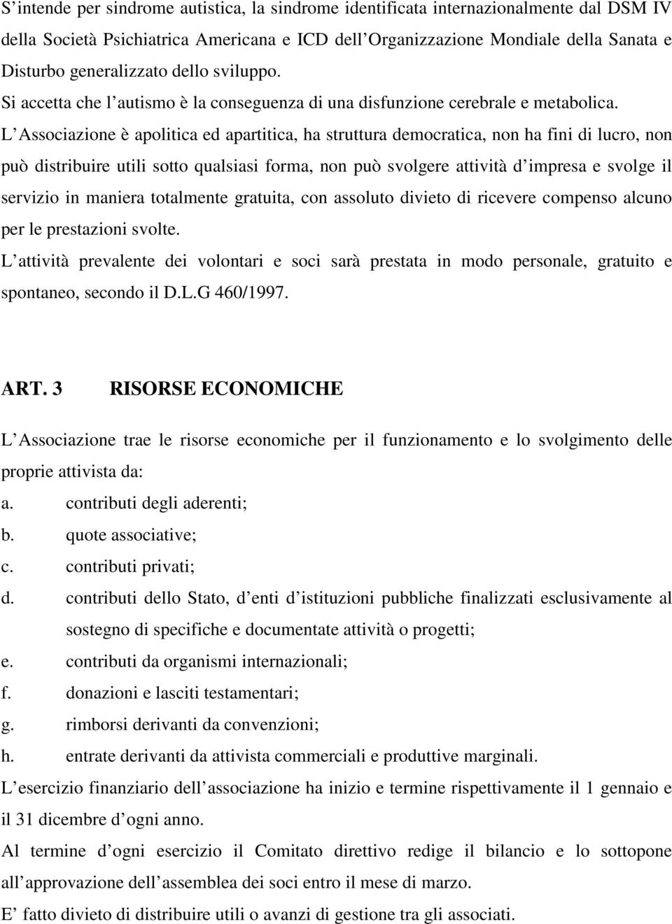 L Associazione è apolitica ed apartitica, ha struttura democratica, non ha fini di lucro, non può distribuire utili sotto qualsiasi forma, non può svolgere attività d impresa e svolge il servizio in