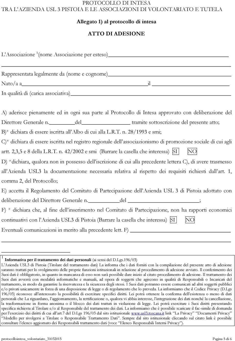 Direttore Generale n. del tramite sottoscrizione del presente atto; B)* dichiara di essere iscritta all Albo di cui alla L.R.T. n. 28/1993 e smi; C)* dichiara di essere iscritta nel registro regionale dell associazionismo di promozione sociale di cui agli artt.