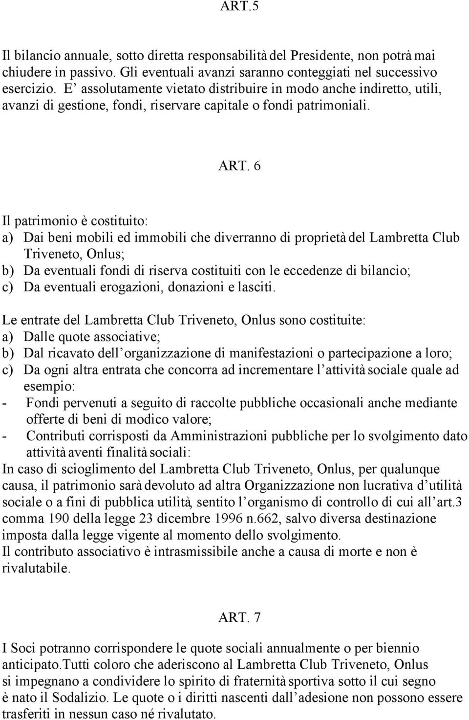 6 Il patrimonio è costituito: a) Dai beni mobili ed immobili che diverranno di proprietà del Lambretta Club Triveneto, Onlus; b) Da eventuali fondi di riserva costituiti con le eccedenze di bilancio;