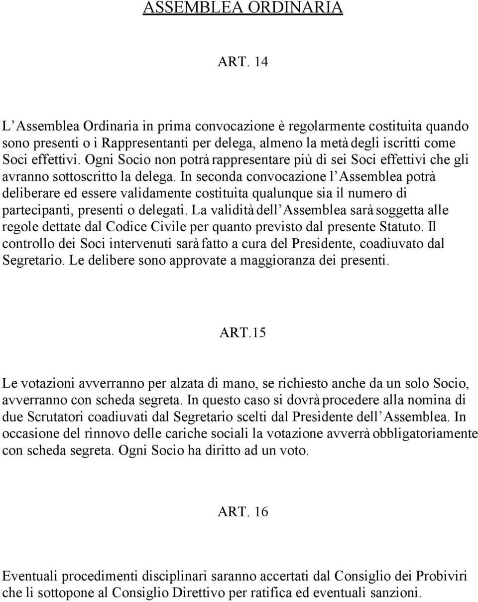 In seconda convocazione l Assemblea potrà deliberare ed essere validamente costituita qualunque sia il numero di partecipanti, presenti o delegati.