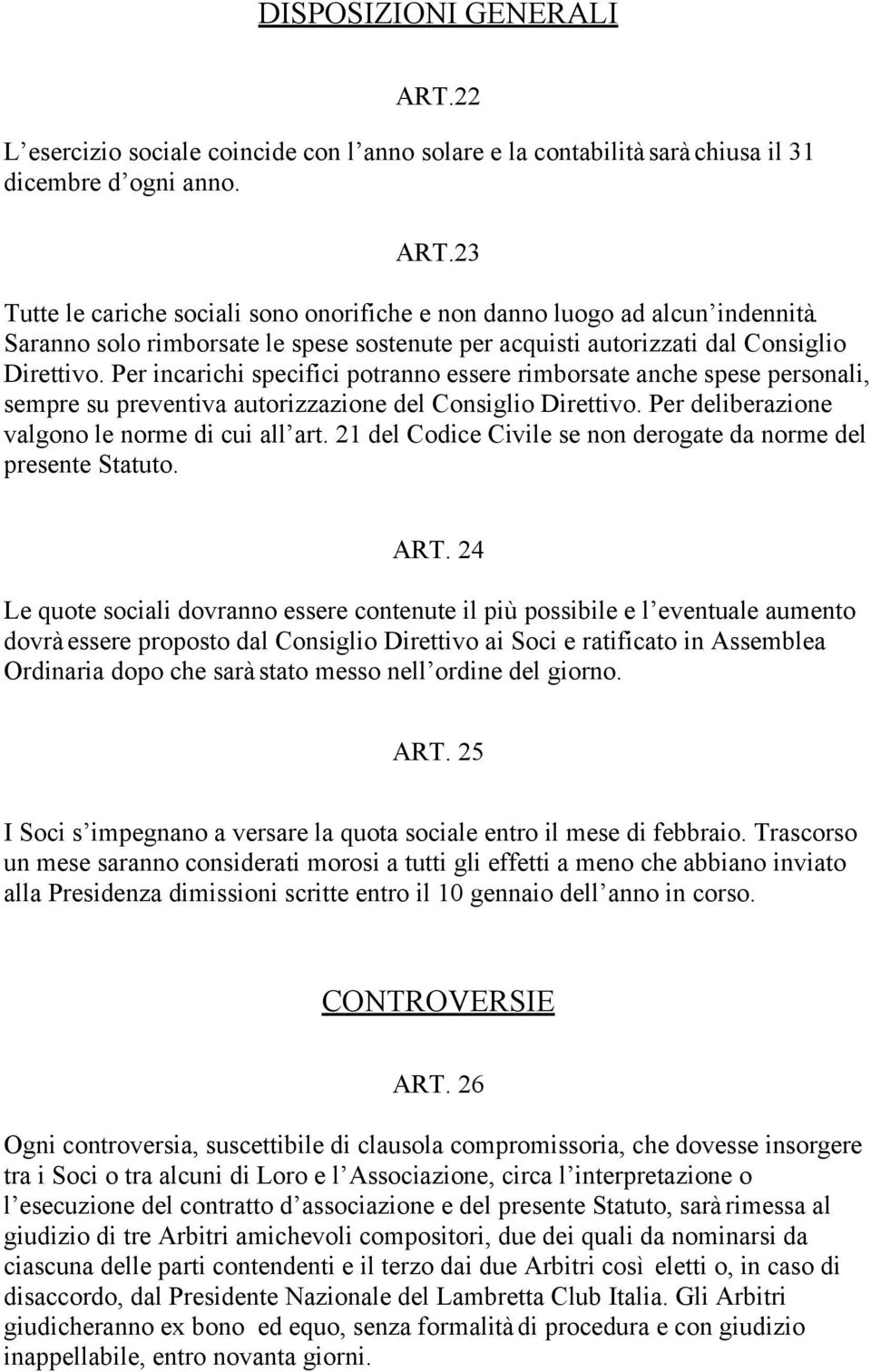 Per incarichi specifici potranno essere rimborsate anche spese personali, sempre su preventiva autorizzazione del Consiglio Direttivo. Per deliberazione valgono le norme di cui all art.