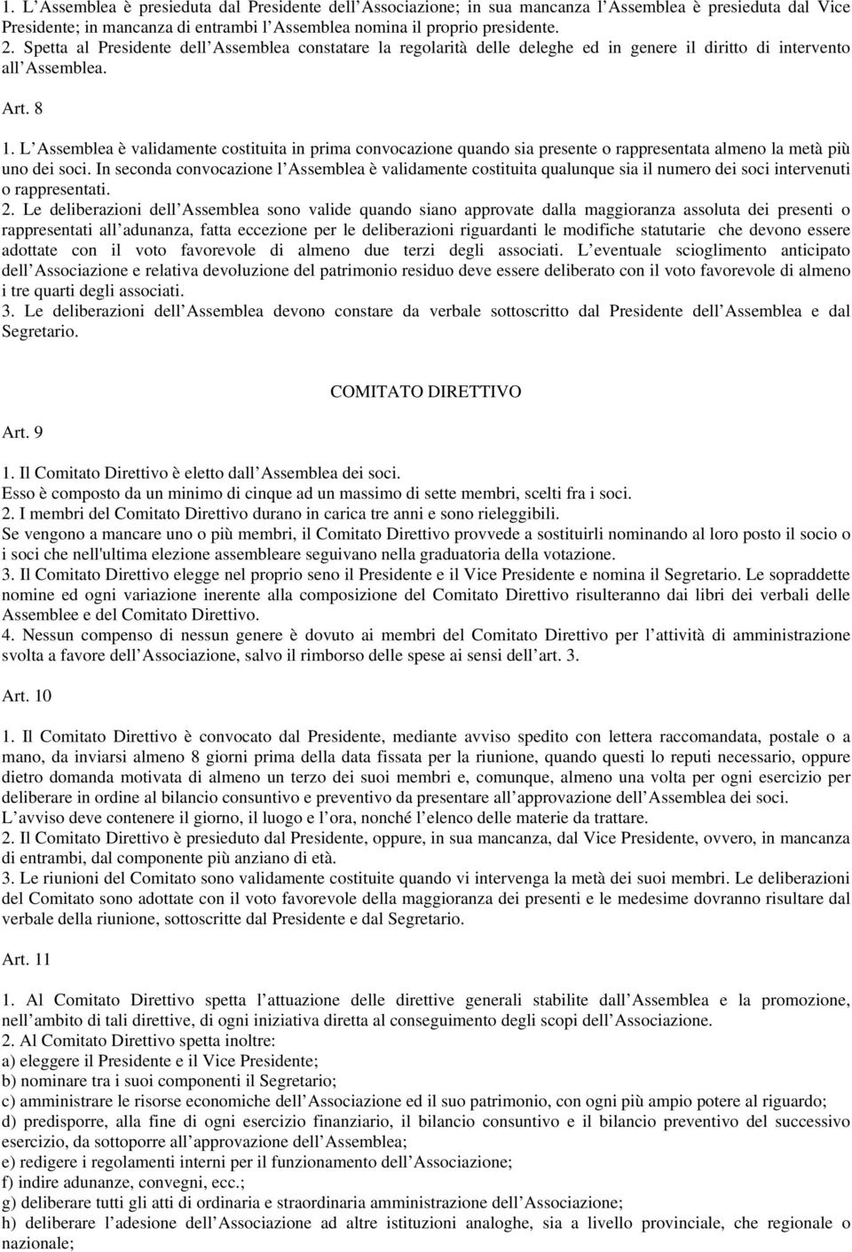 L Assemblea è validamente costituita in prima convocazione quando sia presente o rappresentata almeno la metà più uno dei soci.