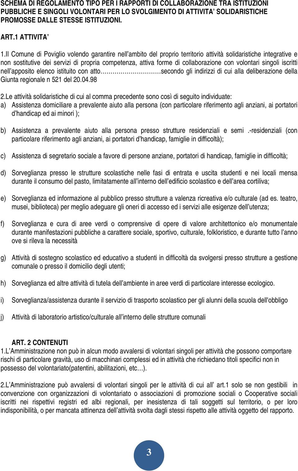 Il Comune di Poviglio volendo garantire nell ambito del proprio territorio attività solidaristiche integrative e non sostitutive dei servizi di propria competenza, attiva forme di collaborazione con