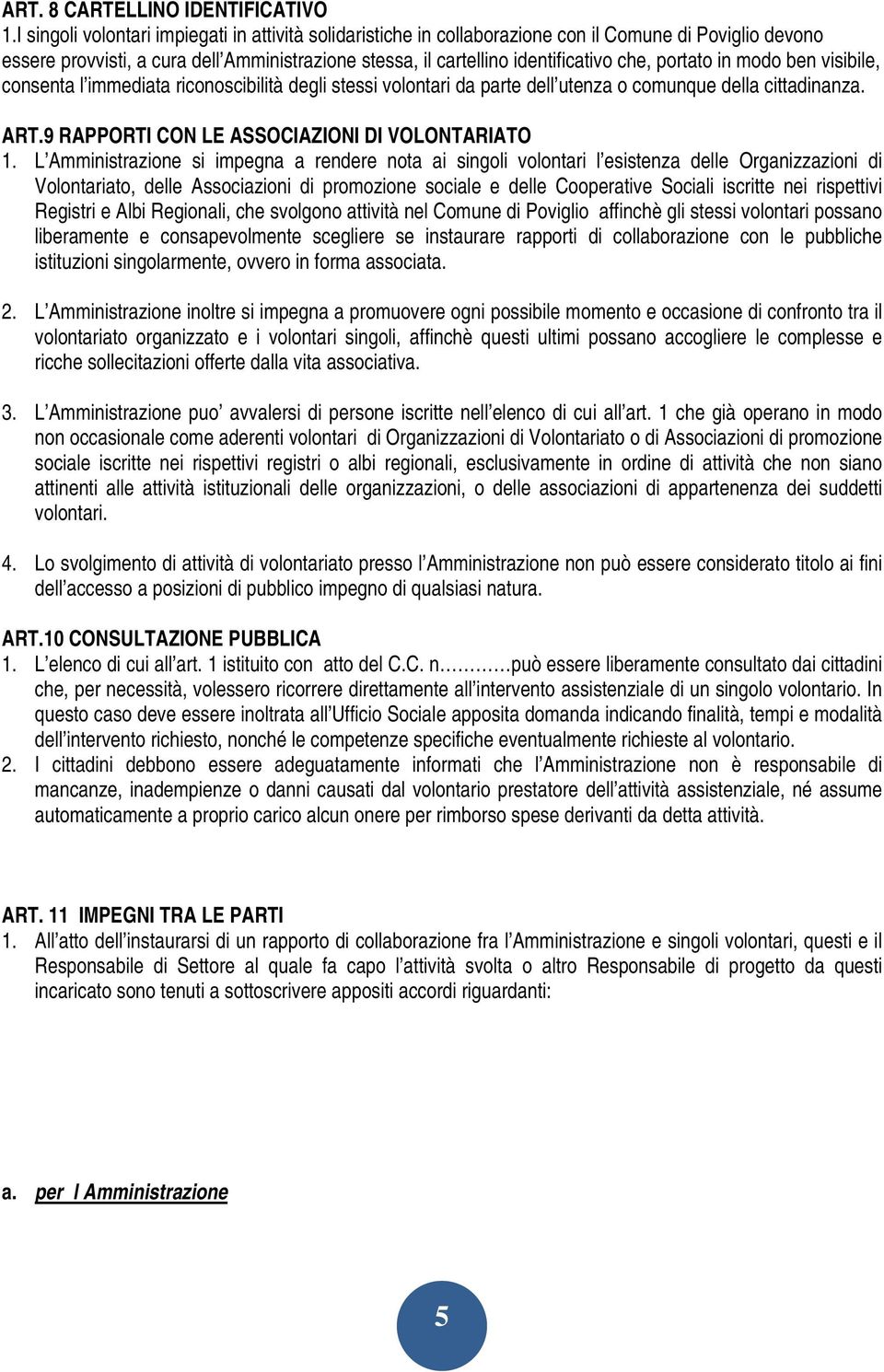 portato in modo ben visibile, consenta l immediata riconoscibilità degli stessi volontari da parte dell utenza o comunque della cittadinanza. ART.9 RAPPORTI CON LE ASSOCIAZIONI DI VOLONTARIATO 1.