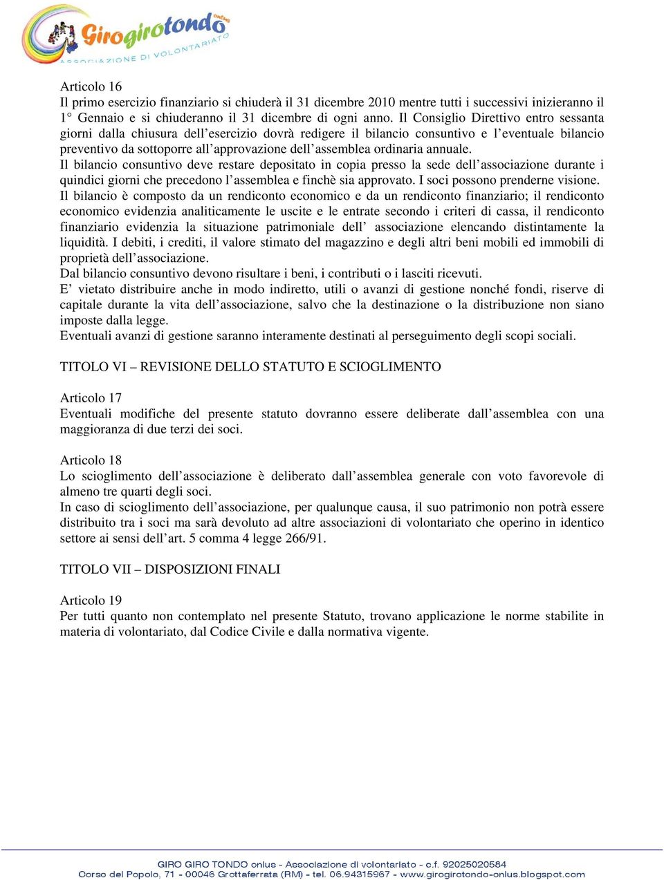 ordinaria annuale. Il bilancio consuntivo deve restare depositato in copia presso la sede dell associazione durante i quindici giorni che precedono l assemblea e finchè sia approvato.