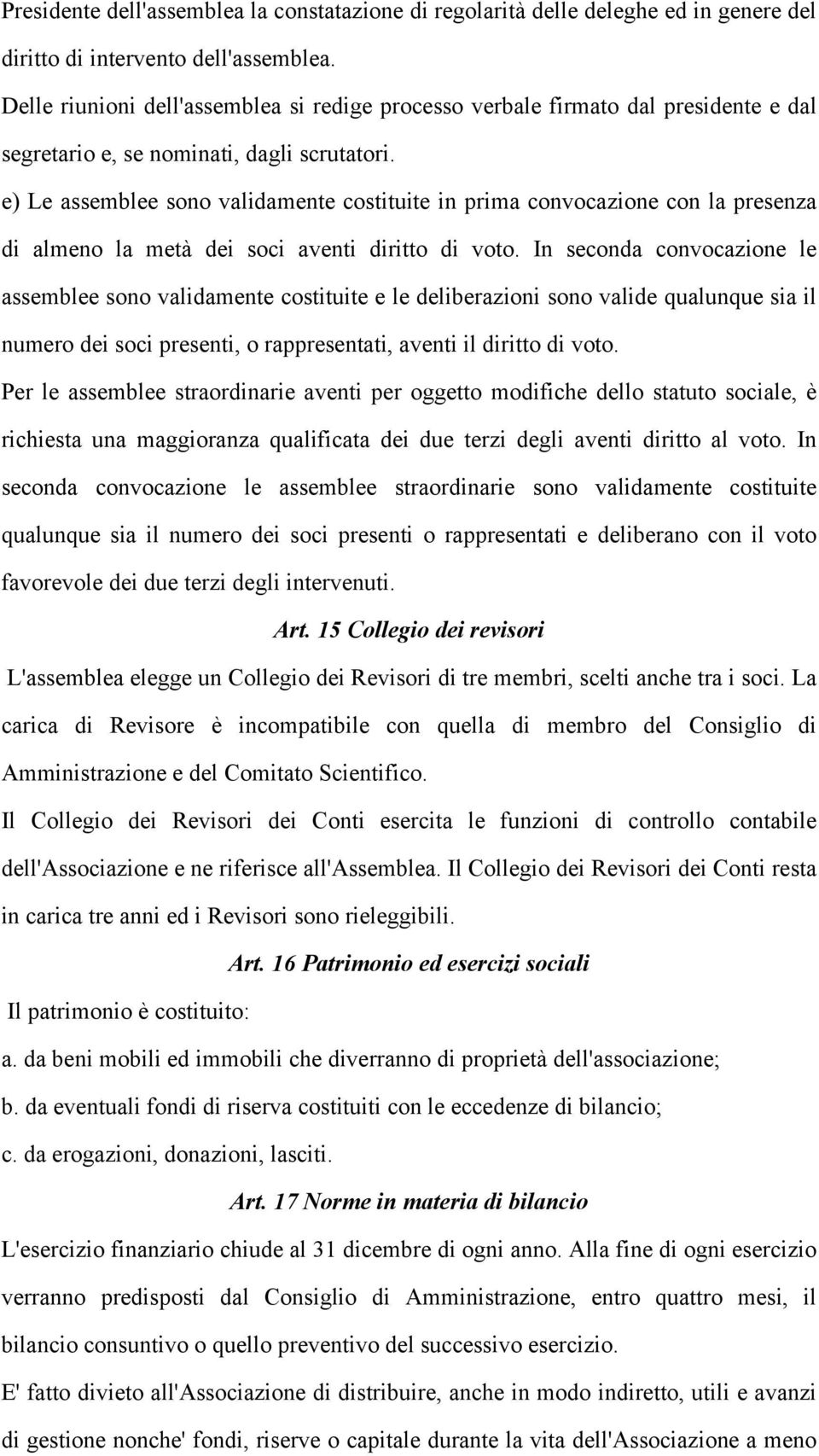 e) Le assemblee sono validamente costituite in prima convocazione con la presenza di almeno la metà dei soci aventi diritto di voto.