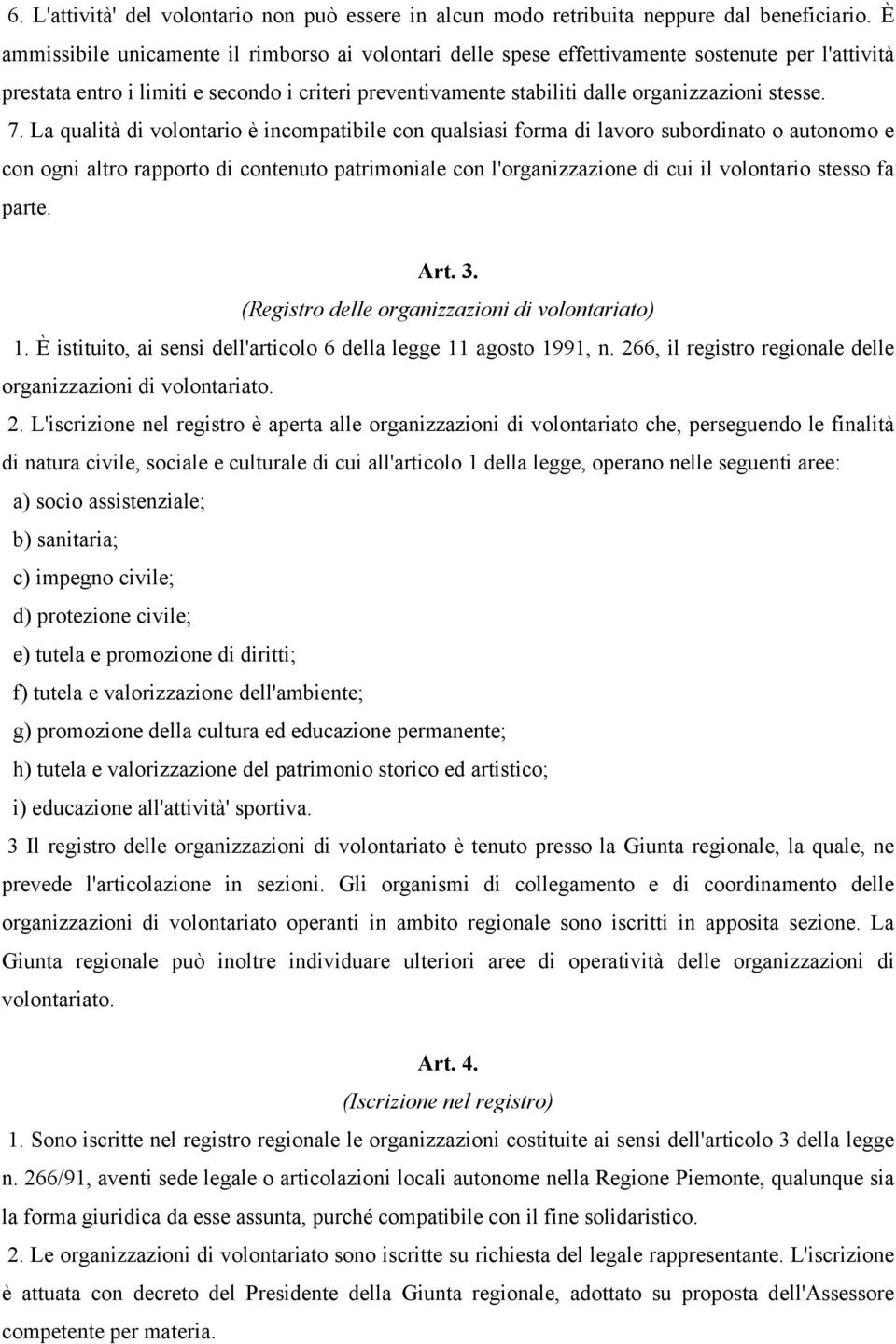 7. La qualità di volontario è incompatibile con qualsiasi forma di lavoro subordinato o autonomo e con ogni altro rapporto di contenuto patrimoniale con l'organizzazione di cui il volontario stesso