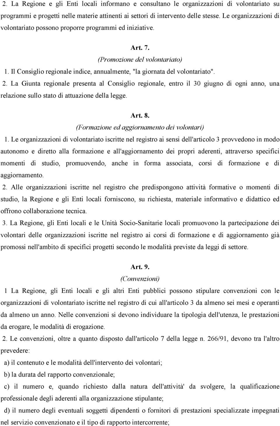 La Giunta regionale presenta al Consiglio regionale, entro il 30 giugno di ogni anno, una relazione sullo stato di attuazione della legge. Art. 8. (Formazione ed aggiornamento dei volontari) 1.