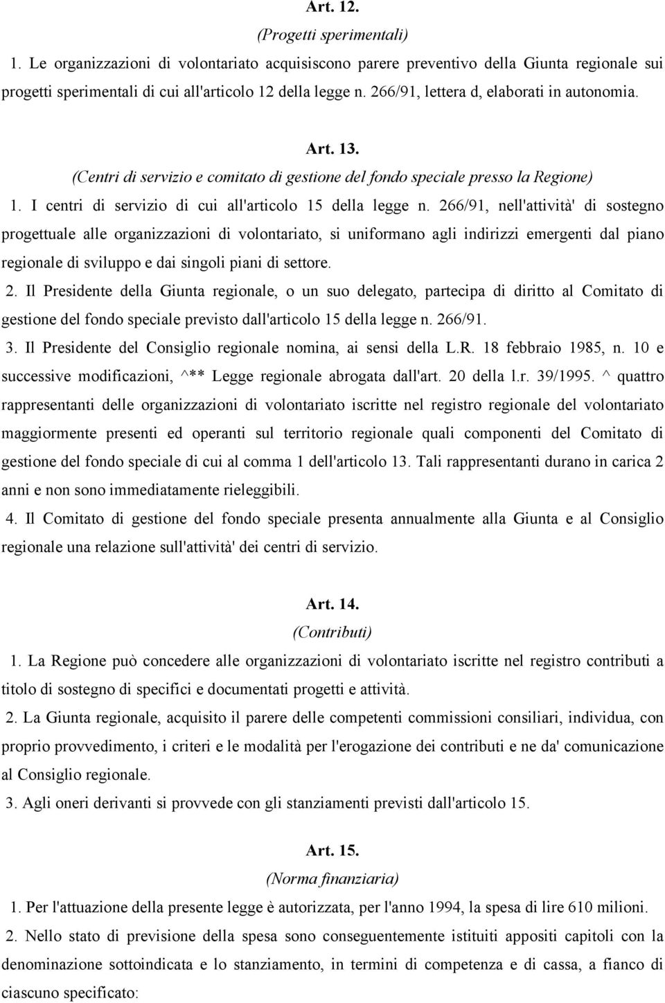 266/91, nell'attività' di sostegno progettuale alle organizzazioni di volontariato, si uniformano agli indirizzi emergenti dal piano regionale di sviluppo e dai singoli piani di settore. 2.