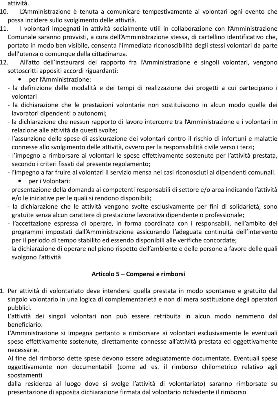 in modo ben visibile, consenta l immediata riconoscibilità degli stessi volontari da parte dell utenza o comunque della cittadinanza. 12.