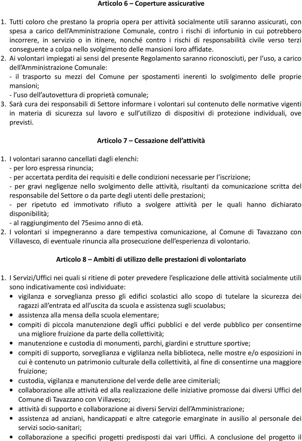 incorrere, in servizio o in itinere, nonché contro i rischi di responsabilità civile verso terzi conseguente a colpa nello svolgimento delle mansioni loro affidate. 2.