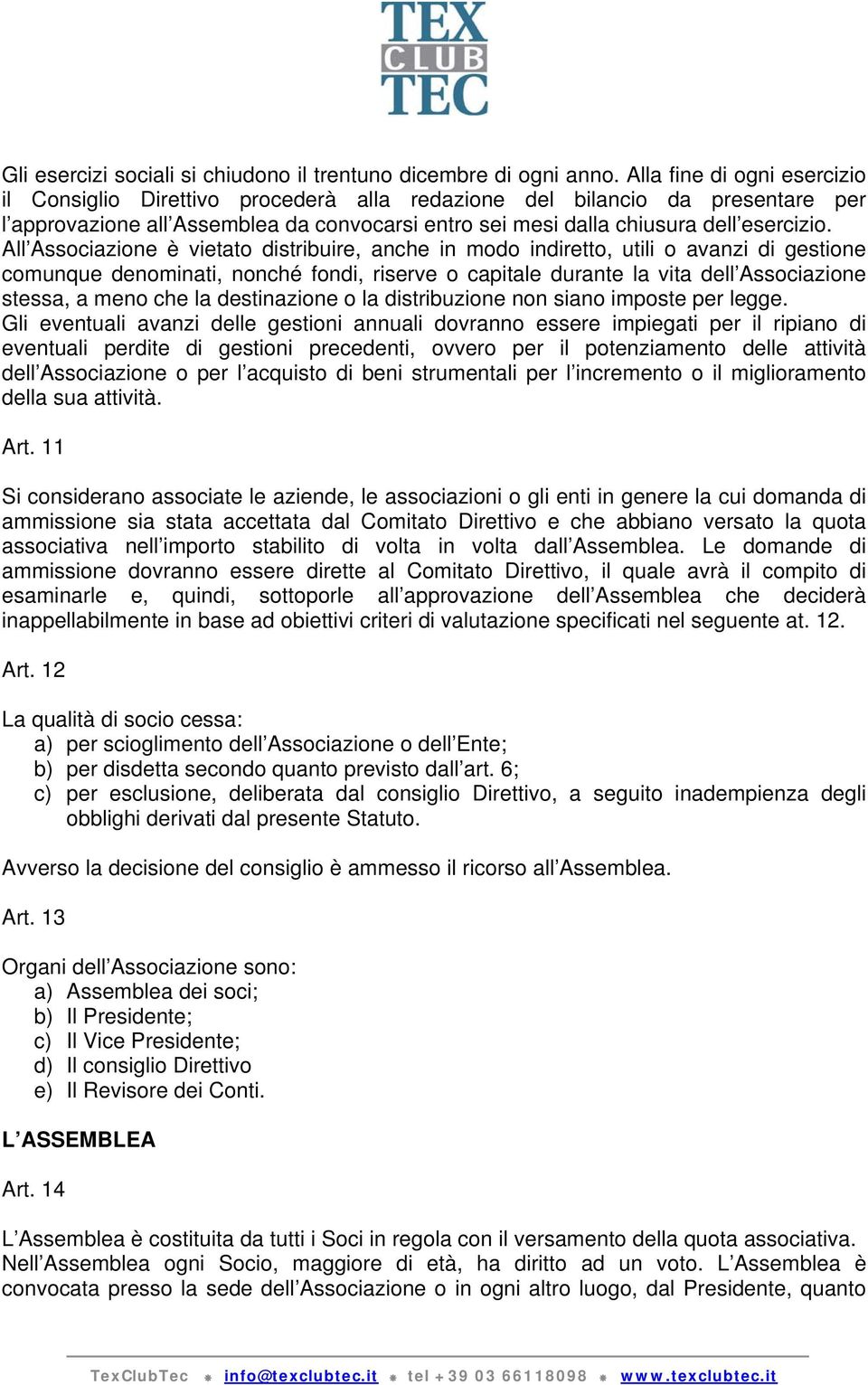 All Associazione è vietato distribuire, anche in modo indiretto, utili o avanzi di gestione comunque denominati, nonché fondi, riserve o capitale durante la vita dell Associazione stessa, a meno che